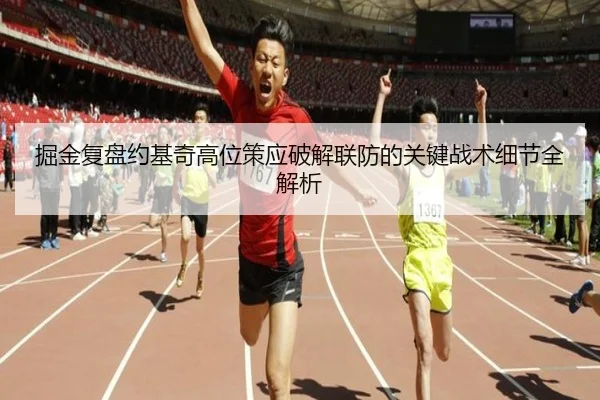 掘金复盘约基奇高位策应破解联防的关键战术细节全解析