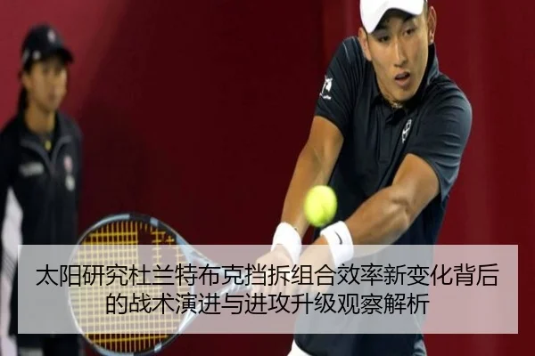 太阳研究杜兰特布克挡拆组合效率新变化背后的战术演进与进攻升级观察解析