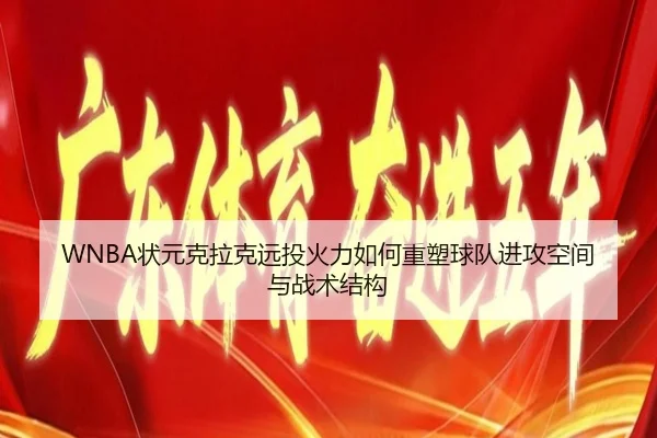 WNBA状元克拉克远投火力如何重塑球队进攻空间与战术结构