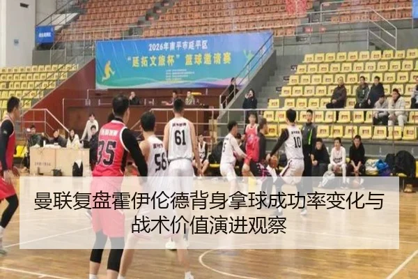 曼联复盘霍伊伦德背身拿球成功率变化与战术价值演进观察